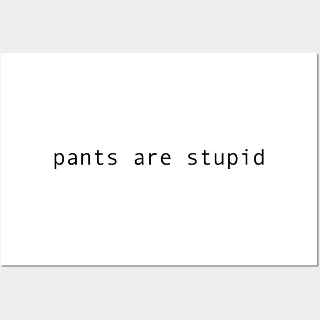 pants are stupid Wall Art by Eugene and Jonnie Tee's